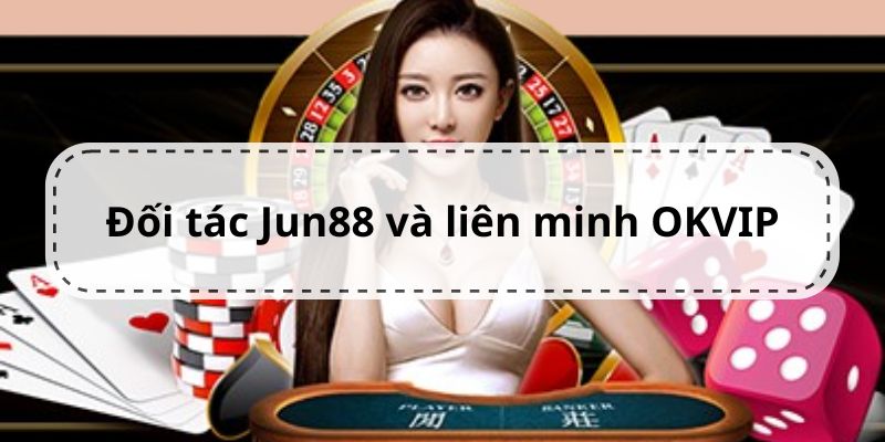 Sự kết hợp ăn ý giữa đối tác Jun88 và OKVIP