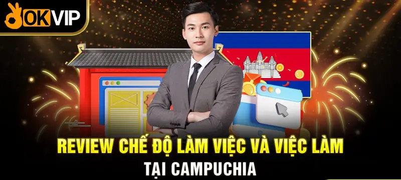 Review chế đồ làm việc và việc làm tại Campuchia